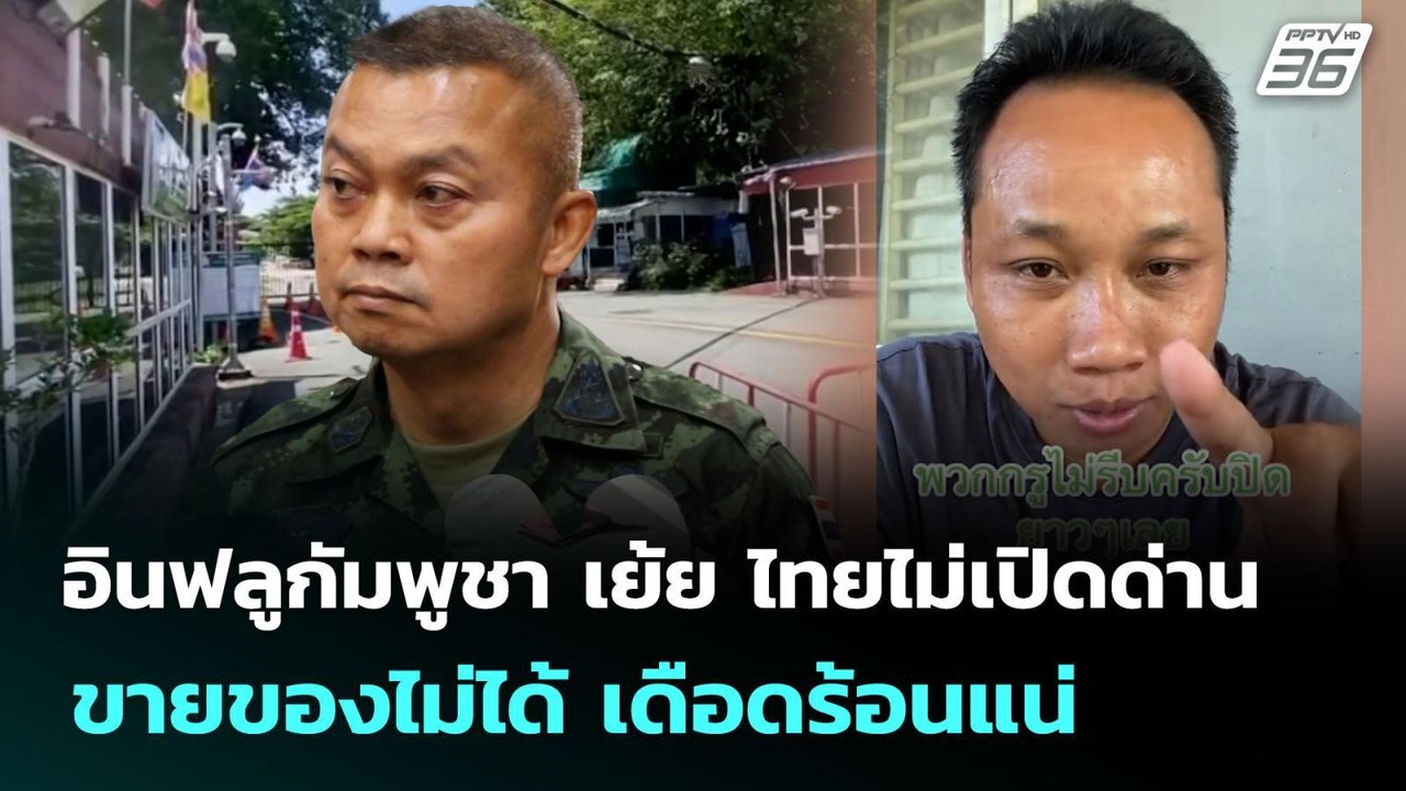 อินฟลูกัมพูชา เย้ย ไทยไม่เปิดด่าน ขายของไม่ได้...