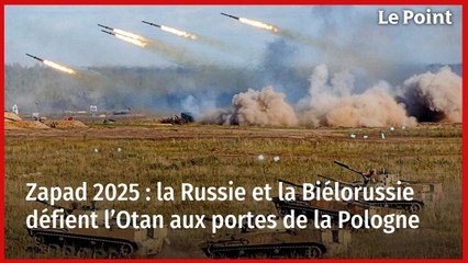 Zapad 2025 : la Russie et la Biélorussie défient l’Otan aux portes de la Pologne