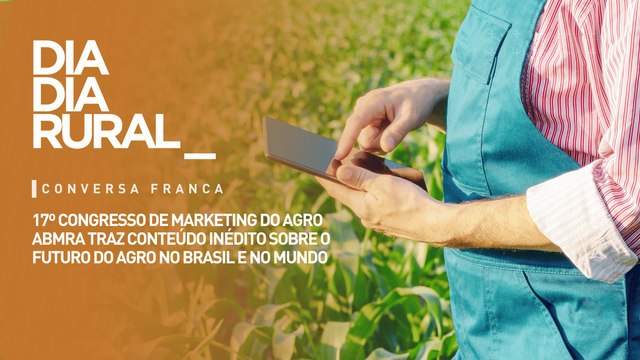 17º Congresso de Marketing do Agro ABMRA traz conteúdo sobre o futuro do agro no Brasil e mundo