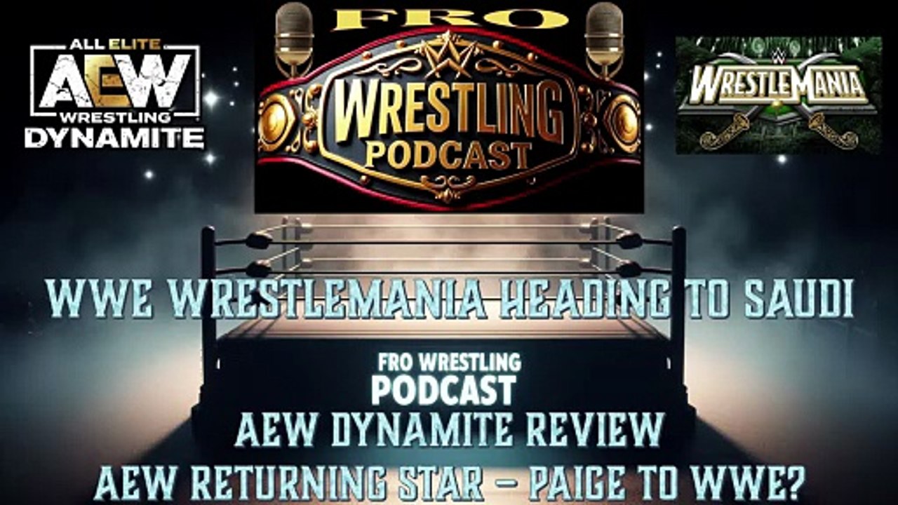 WrestleMania Heading to Saudi Arabia, AEW Dynamite Review, AEW Returning Star, Paige to WWE?