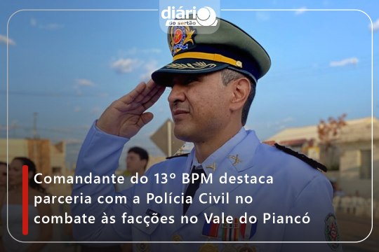 Comandante do 13º BPM destaca parceria com a Polícia Civil no combate às facções no Vale do Piancó
