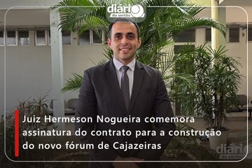 Juiz Hermeson Nogueira comemora assinatura do contrato para a construção do novo fórum de Cajazeiras