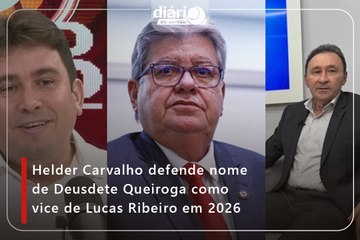 Helder Carvalho defende nome de Deusdete Queiroga como vice de Lucas Ribeiro em 2026