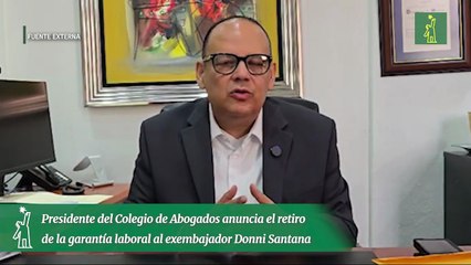 Presidente del Colegio de Abogados anuncia el retiro de la garantía laboral al exembajador Donni Santana