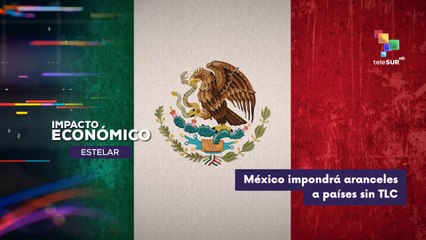 México impondrá aranceles a otros países IMPACTO ECONÓMICO ESTELAR 12-09-2025
