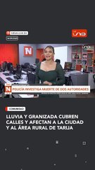 Lluvia y granizada cubren calles y afectan a la ciudad y al área rural de Tarija