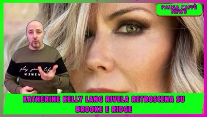 Katherine Kelly Lang rivela retroscena su Brooke e Ridge