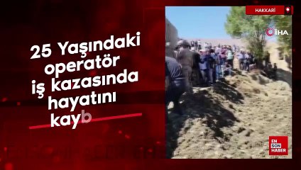 Hakkari'de 25 yaşındaki operatör iş kazasında hayatını kaybetti