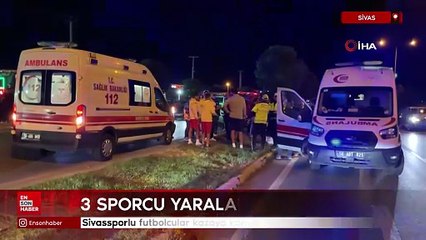 Sivas'ta Sivassporlu futbolcular kazaya karıştı: 3 sporcu yaralandı
