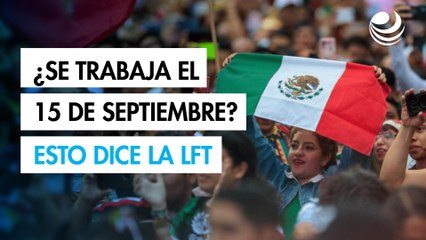 ¿Se descansa el 15 de septiembre? Esto dice la LFT