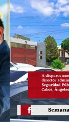 Asesinan al director administrativo de Seguridad Pública de Los Cabos