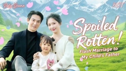 Spoiled Rotten Flash Marriage To My Child’s Father - Full HD Movie [Eng Sub]