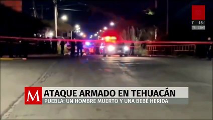 Ataque armado en Tehuacán deja un hombre muerto y a una bebé herida