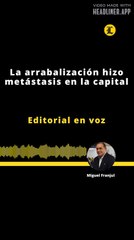 Editorial | La arrabalización hizo metástasis en la capital