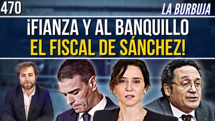 La Burbuja #470 / ¿Cuánto dinero le va a costar al fiscal de Sánchez filtrar datos de Ayuso?