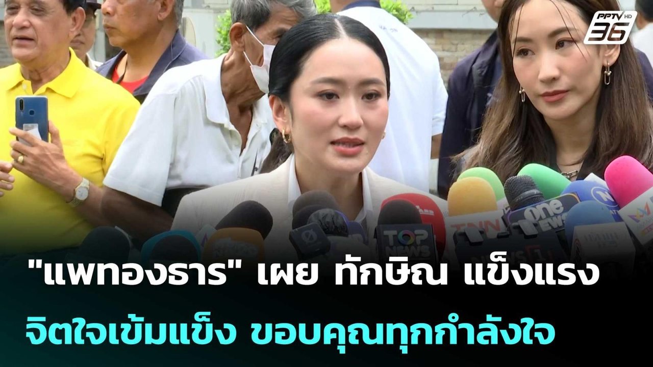 "แพทองธาร" เผย ทักษิณ แข็งแรง จิตใจเข้มแข็ง ขอบ...