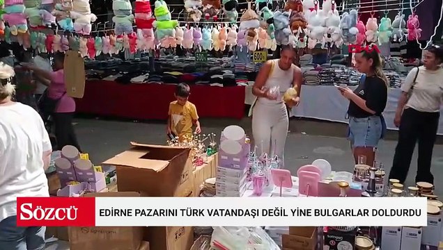 1 Bulgar levası 25 liraya dayandı: Edirne pazarını Türk vatandaşı değil yine Bulgarlar doldurdu