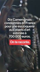 10 Camerounais condamnés pour une escroquerie aux objets d’art en France.