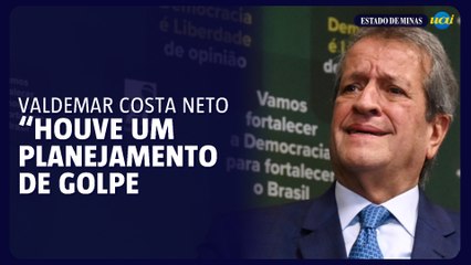 Valdemar Costa Neto: "Houve um planejamento de golpe"