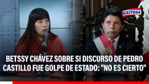 Betssy Chávez asegura que no conocía el contenido del mensaje de Pedro Castillo: 