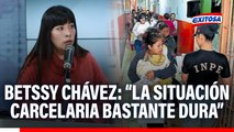 Betssy Chávez sobre su estancia en prisión: 