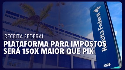 Plataforma para impostos será 150x maior que pix
