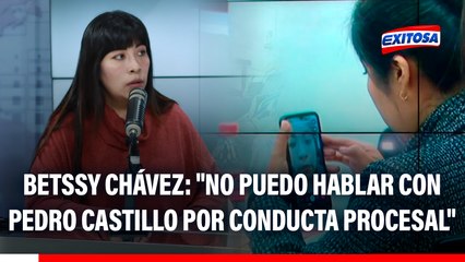 Betssy Chávez: "No puedo hablar con Pedro Castillo por conducta procesal"