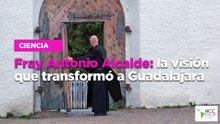 Fray Antonio Alcalde: la visión que transformó a Guadalajara
