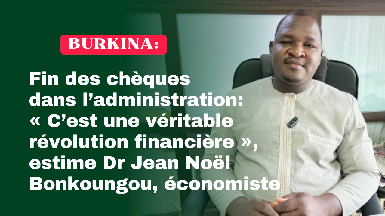 Burkina/Fin des chèques dans l’administration : « C’est une véritable révolution financière », estime Dr Jean Noël Bonkoungou, économiste