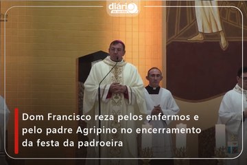 Dom Francisco reza pelos enfermos e pelo padre Agripino no encerramento da festa da padroeira