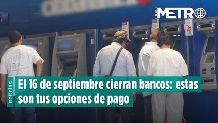 El 16 de septiembre cierran bancos: estas son tus opciones de pago