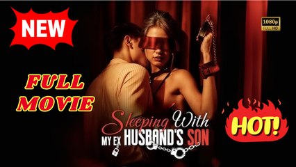 💛🍏 🔥 Sleeping with My Ex Husband's Son (FULL & DETAILED MOVIE)