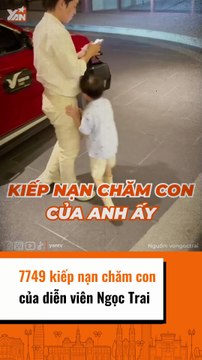 7749 kiếp nạn chăm con của diễn viên Ngọc Trai