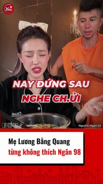 Mẹ Lương Băng Quang từng không thích Ngân 98