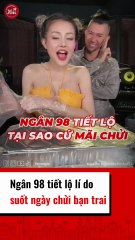 Ngân 98 tiết lộ lí do suốt ngày chửi bạn trai