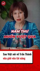 Sao Việt nói về Trấn Thành vừa giỏi vừa tài năng