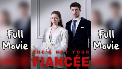 She is not your Fiancée Full Movie