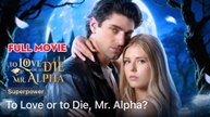 Love Or Death, Mr Alpha (NEW) - FULL [Eng Sub]