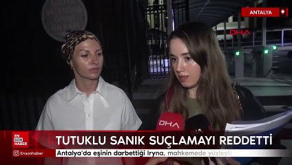 Antalya'da eşinin darbettiği Iryna, duruşmada yüzleşti