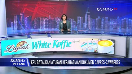 KPU Resmi Batalkan Aturan soal Kerahasiaan Dokumen Capres-Cawapres | KOMPAS PETANG