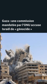 Gaza : une commission mandatée par l'ONU accuse Israël de « génocide »