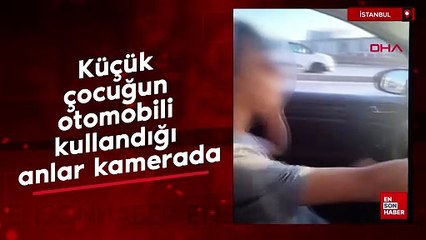 İstanbul'da küçük çocuğun otomobili kullandığı anlar kamerada