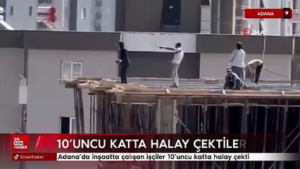 Adana'da inşaatta çalışan işçiler 10'uncu katta halay çekti