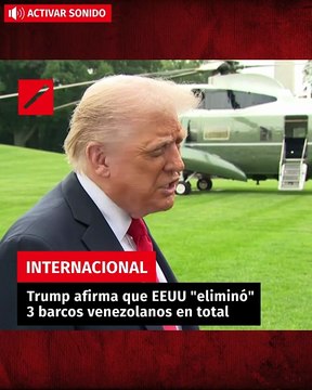 Trump afirma que EEUU eliminó 3 embarcaciones venezolanas en total