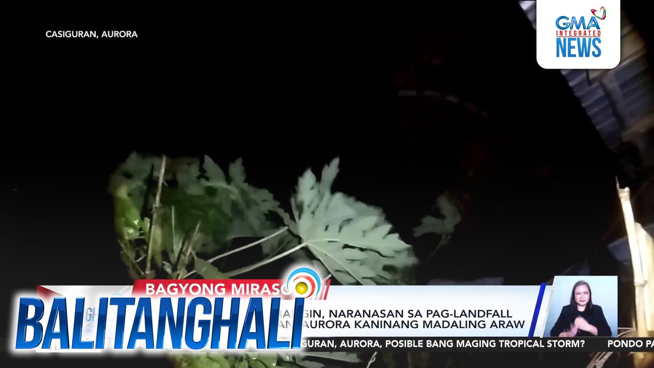 Malakas na ulan at hangin, naranasan sa pag-landfall ng bagyo sa Casiguran, Aurora kaninang madaling araw | Balitanghali