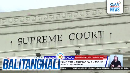 Supreme Court, naglabas ng TRO kaugnay sa 2 kasong isinampa sa Comelec tungkol sa BARMM | Balitanghali