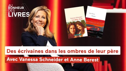 Au bonheur des livres - Des écrivaines dans les ombres de leur père, avec Vanessa Schneider et Anne Berest