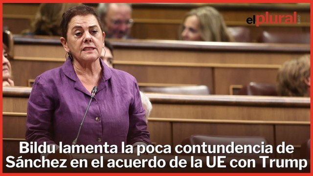 Bildu lamenta la poca contundencia de Sánchez sobre el acuerdo comercial de la UE con Trump