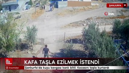 Şanlıurfa’da kuyu kavgası kanlı bitti: Kocasını taşla kurtardı