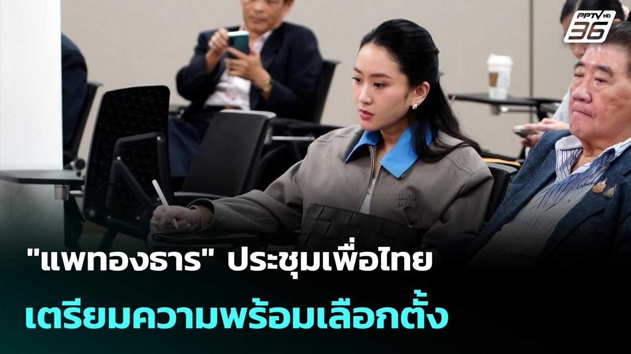 "แพทองธาร" ประชุมเพื่อไทยเตรียมความพร้อมเลือกตั...